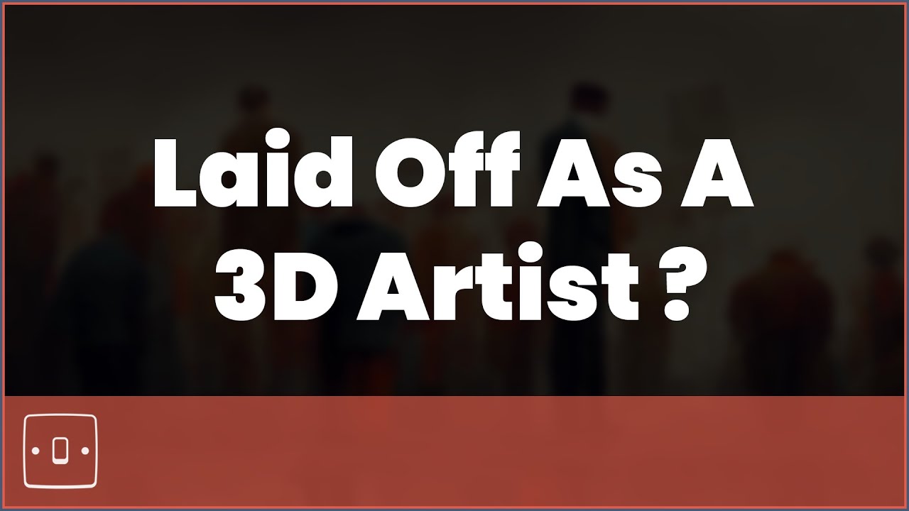 Being Laid Off As A 3D Artist - Advice