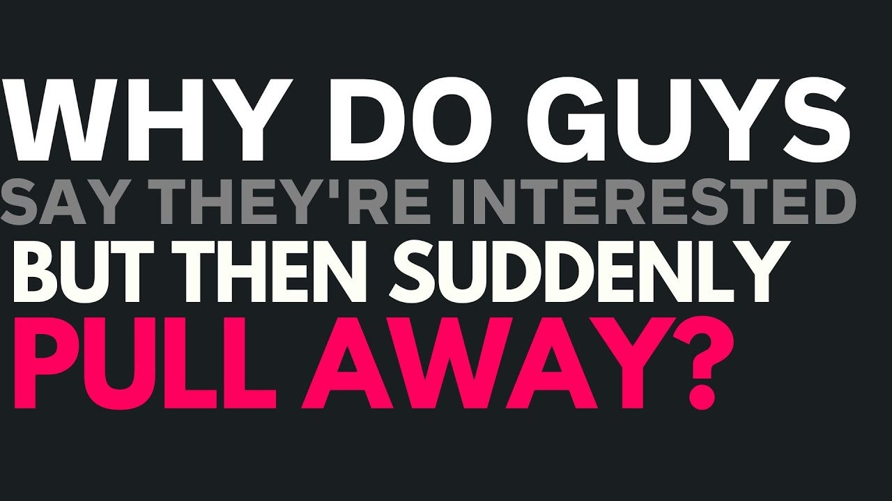 Why Guys Say They're Interested And Then Suddenly Pull Away