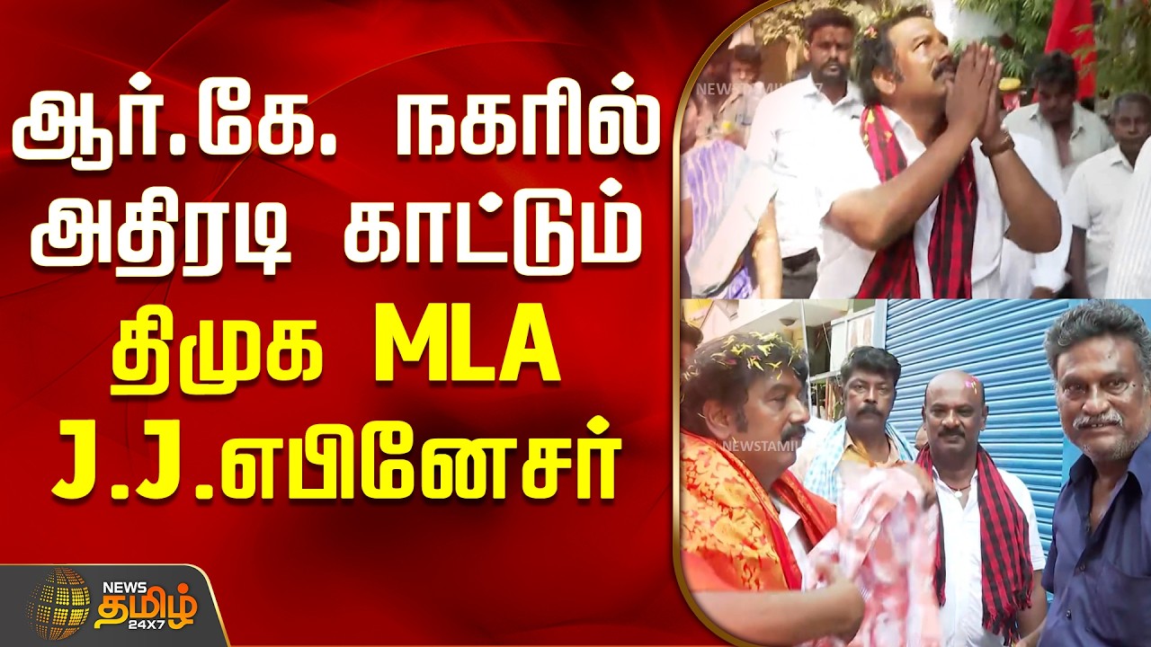 R.K.Nagar | DMK MLA J.J.Ebenezer | ஆர்.கே. நகரில் அதிரடி காட்டும் திமுக MLA J.J.எபினேசர்