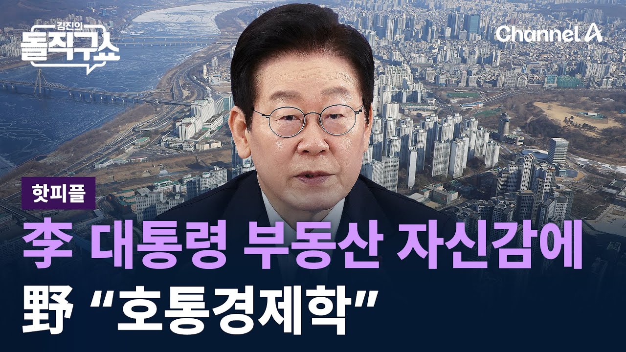 [핫피플]李 대통령 부동산 자신감에…野 “호통경제학” / 채널A / 김진의 돌직구쇼