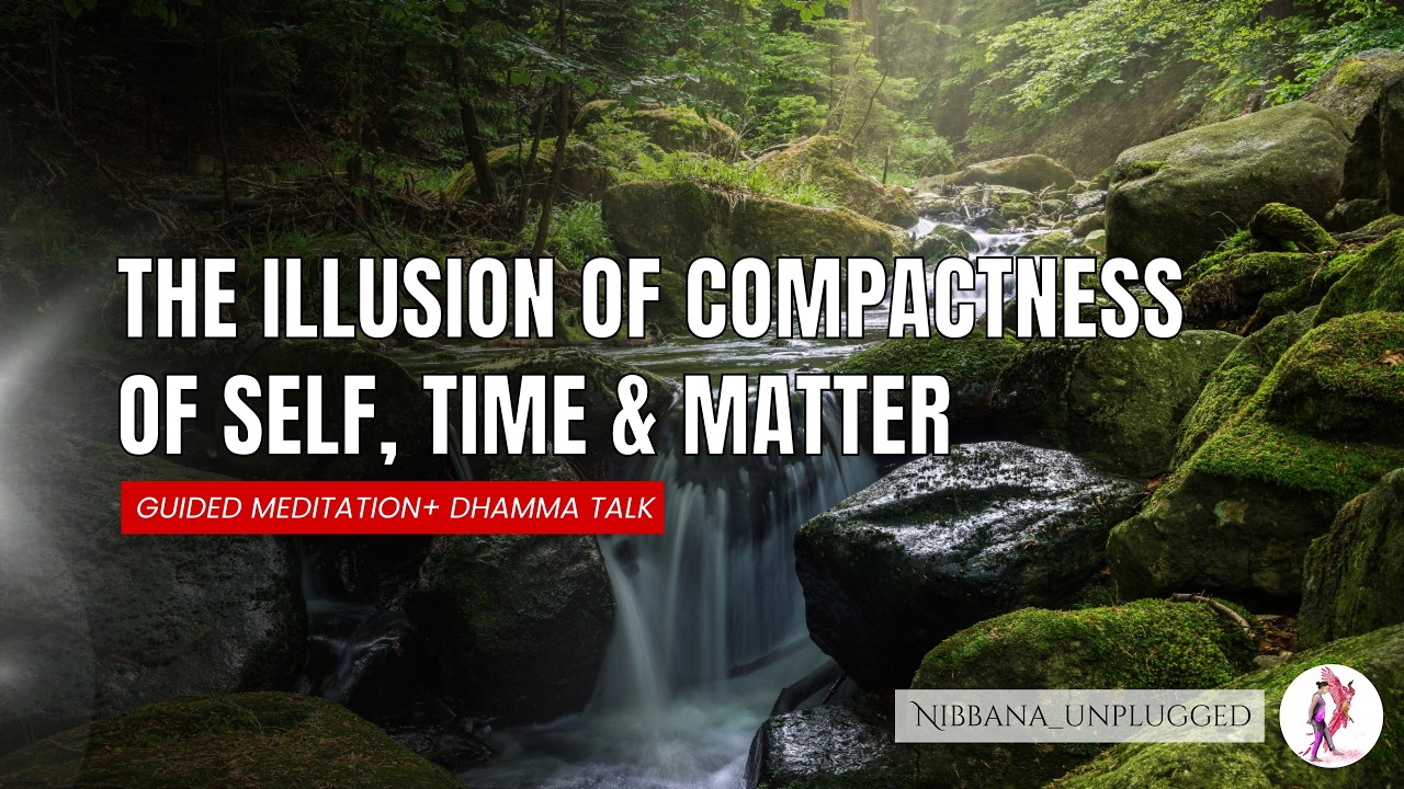 Penetrating the illusion of compactness of self, time and matter.