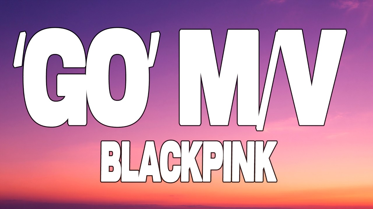 BLACKPINK - ‘GO’ M/V (Lyrics)