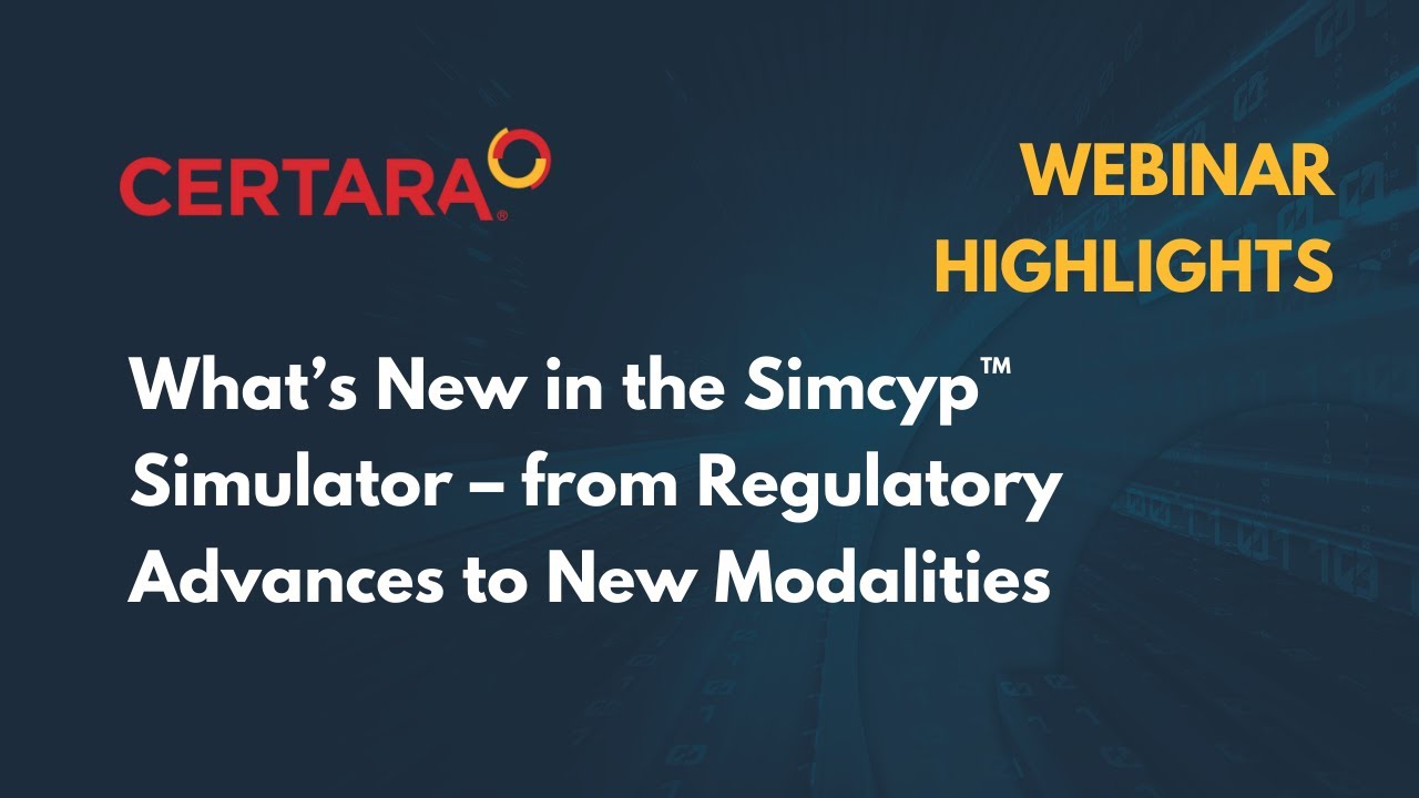 What&rsquo;s New in the Simcyp&trade; Simulator &ndash; from Regulatory Advances to New Modalities - Recap