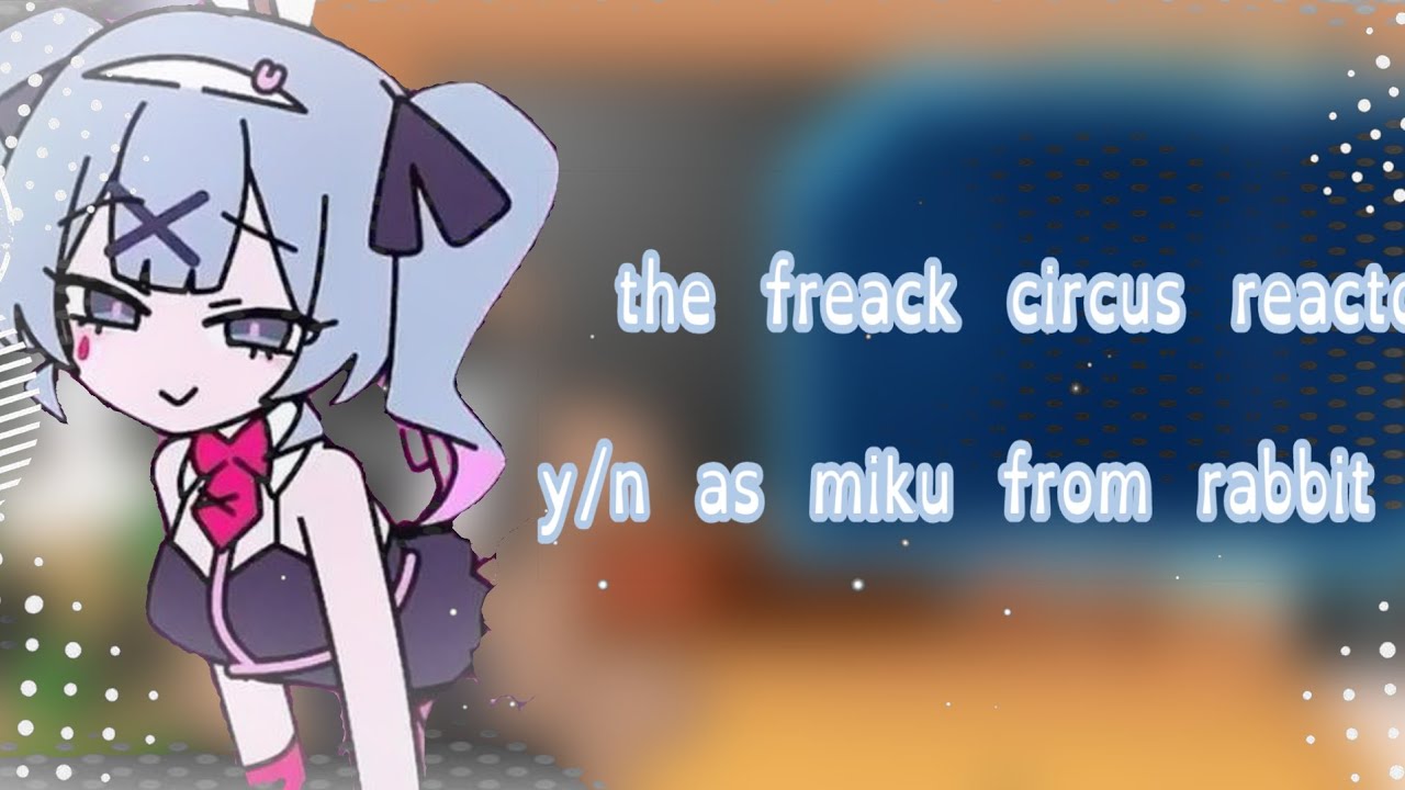 The freack circus reacto y/n as miku from rabbit hole‼️🍋  (SHORT!!!⚠️)