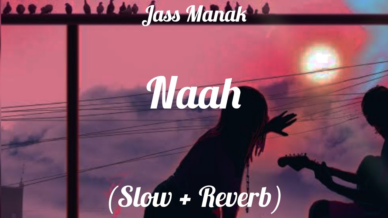 Naah - Jass Manak | Sharry Nexus | Lo-fi (Slow + Reverb) Song 💕