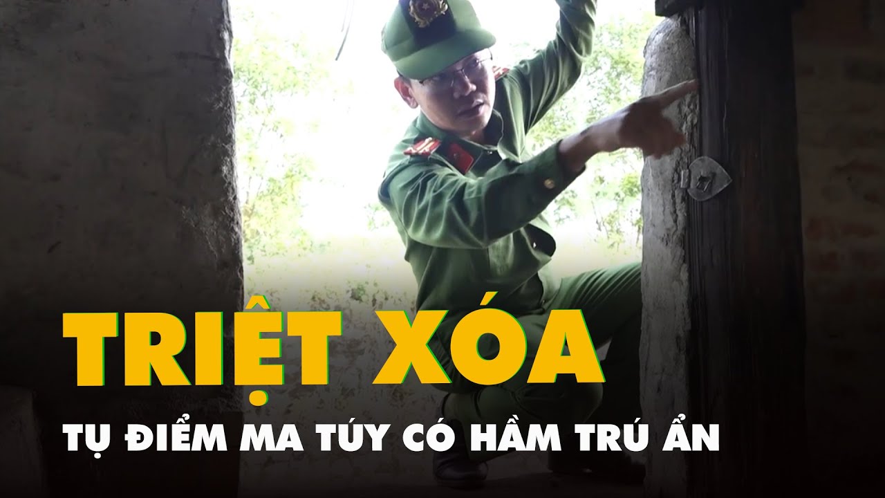 Triệt xóa tụ điểm ma túy có hầm trú ẩn, ‘ông trùm’ dùng ma túy điều khiển người nghiện