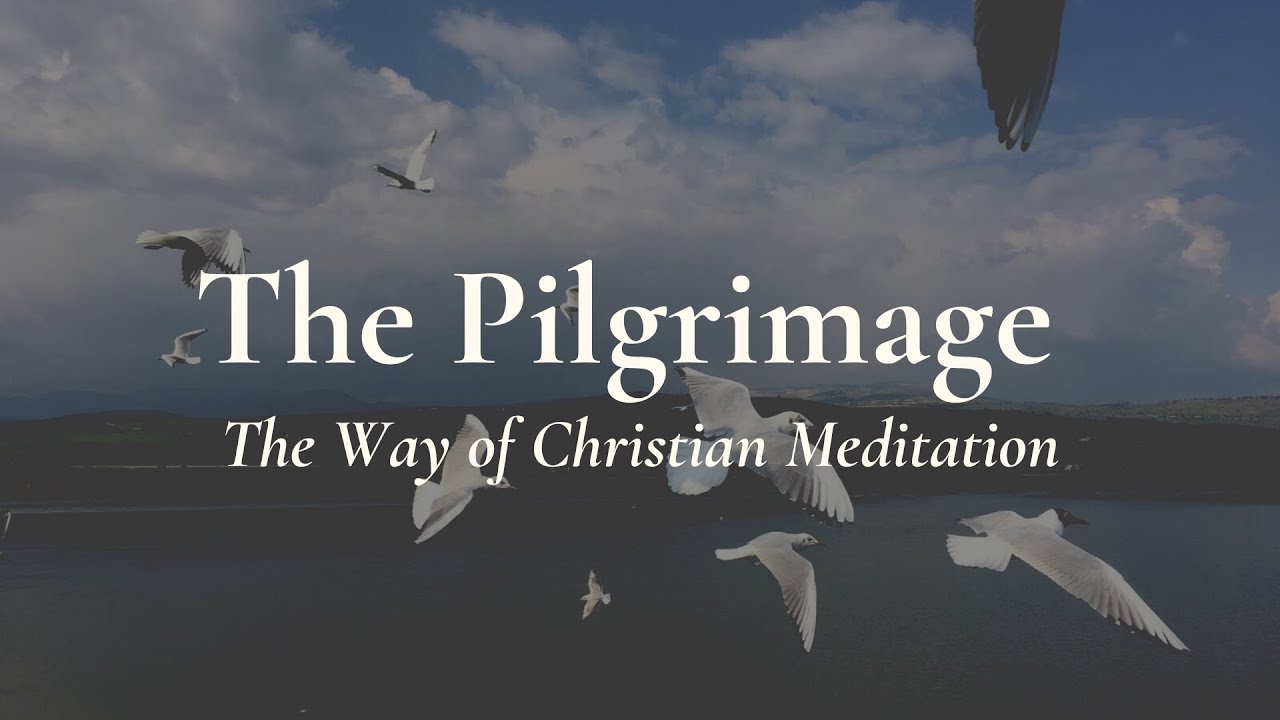 The Pilgrimage - The Way of Christian Meditation
