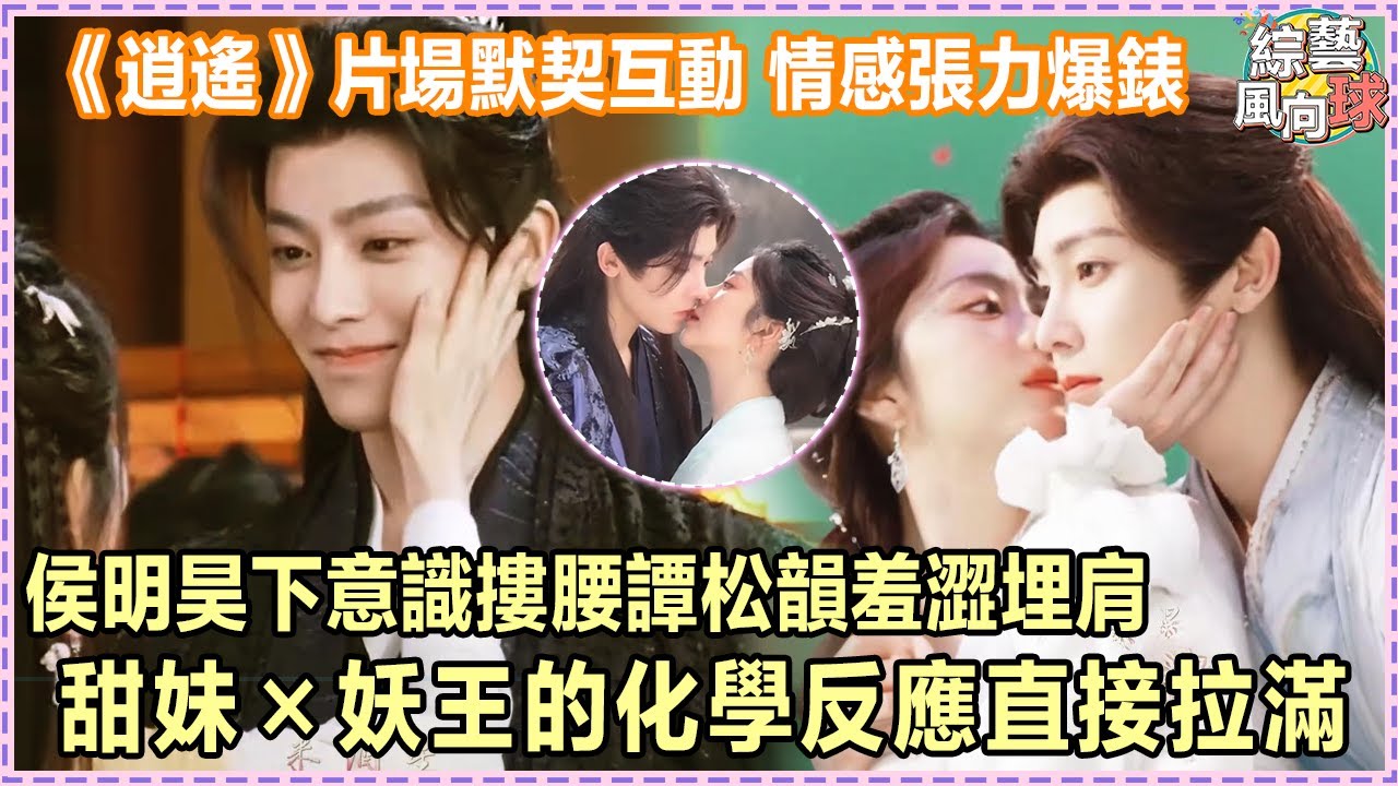 #侯明昊 #譚鬆韻 吻戲幕後大揭秘 摟腰埋肩化學反應超甜🥰 #cdrama #逍遙