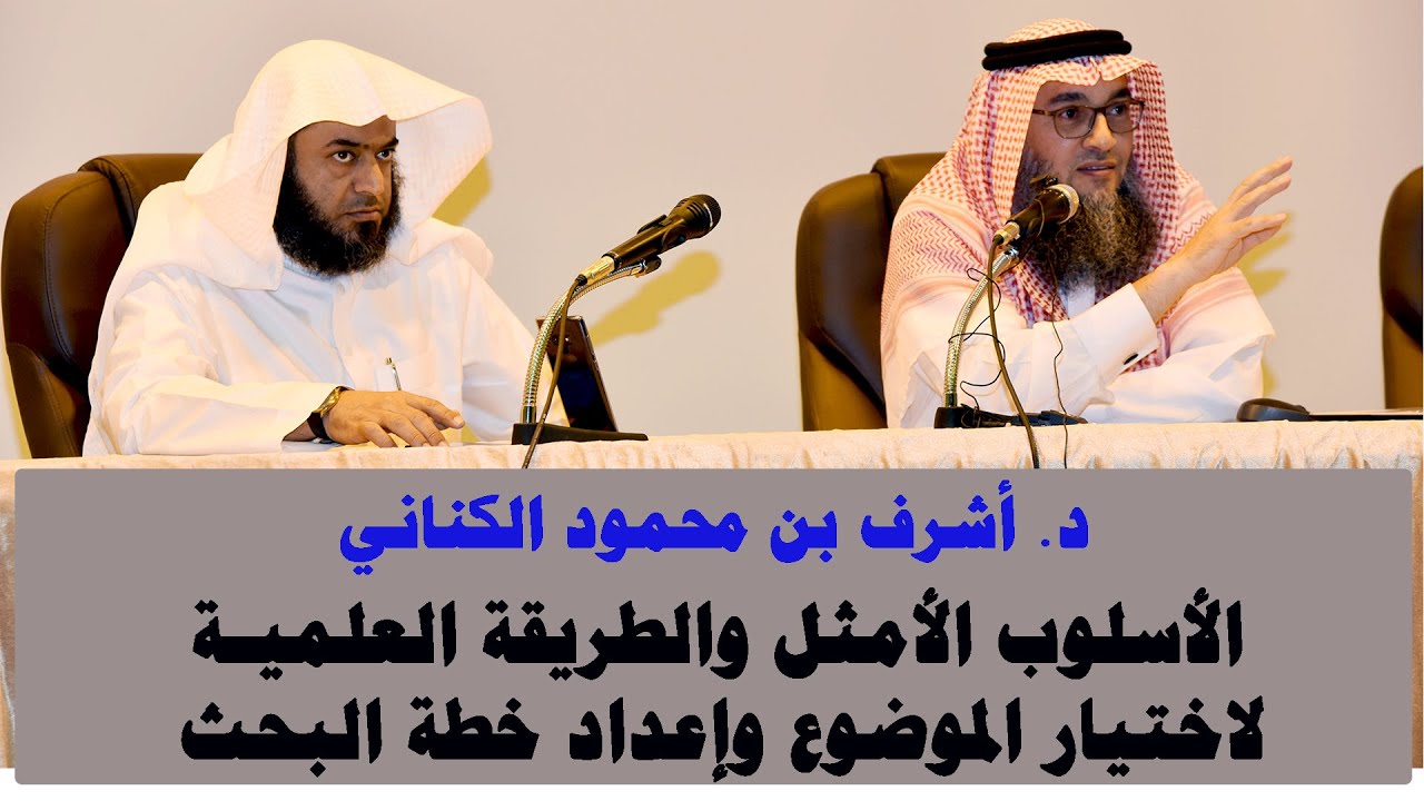 د.أشرف الكناني ( الأسلوب الأمثل والطريقة العلمية لاختيار الموضوع وإعداد خطة البحث ) 23 ـ 6 ـ 1441هـ