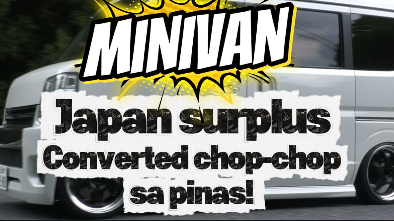 SURPLUS NA CHOP-CHOP MINIVANS ANG INI-IMPORT NG PINAS PERO YUN MATINO SA IBANG BANSA NAPUPUNTA!