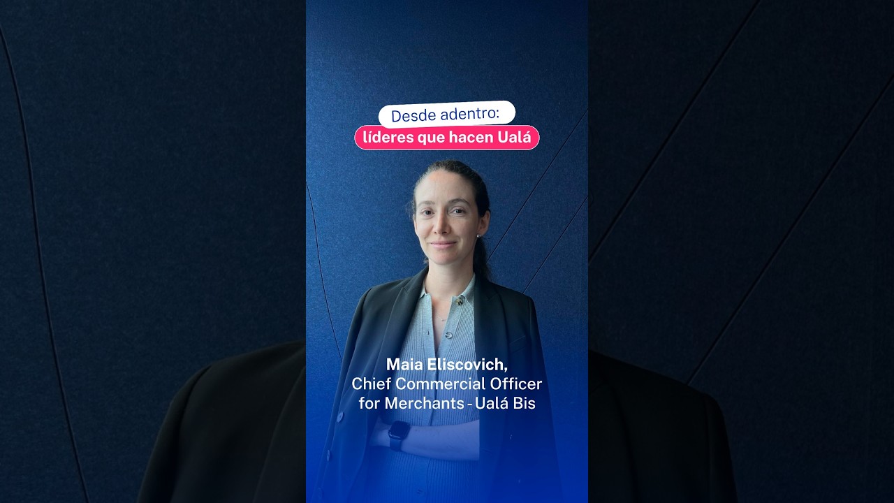Desde adentro: líderes que hacen Ualá - Maia Eliscovich, Chief Commercial Officer for Merchants