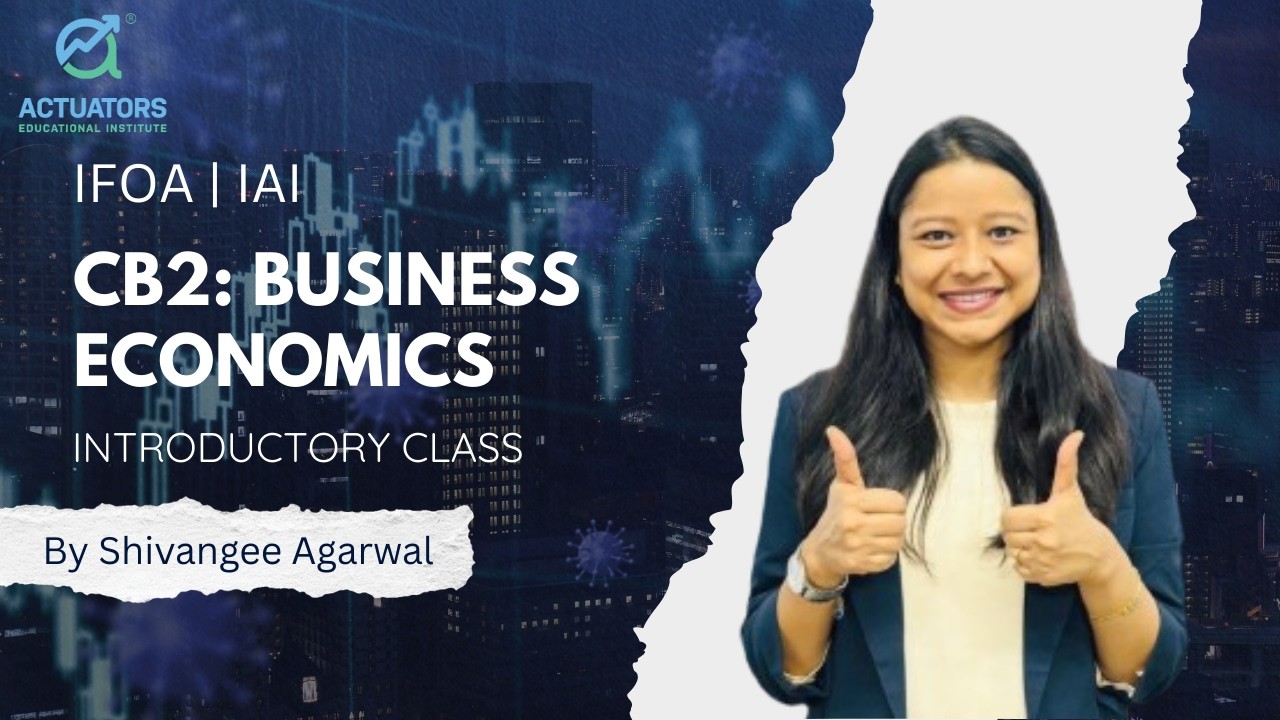CB2: Business Economics | Introductory Class | Shivangee Agarwal | IFoA | IAI