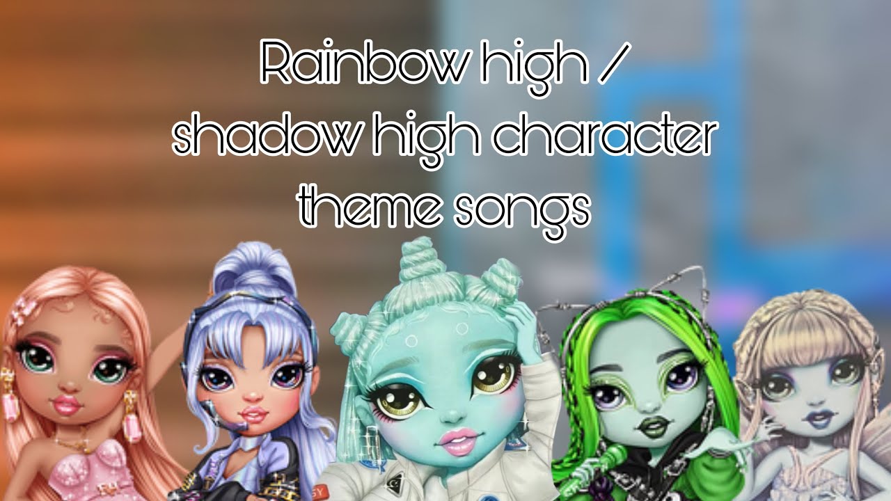 Rainbow high/shadow high character theme songs part 3