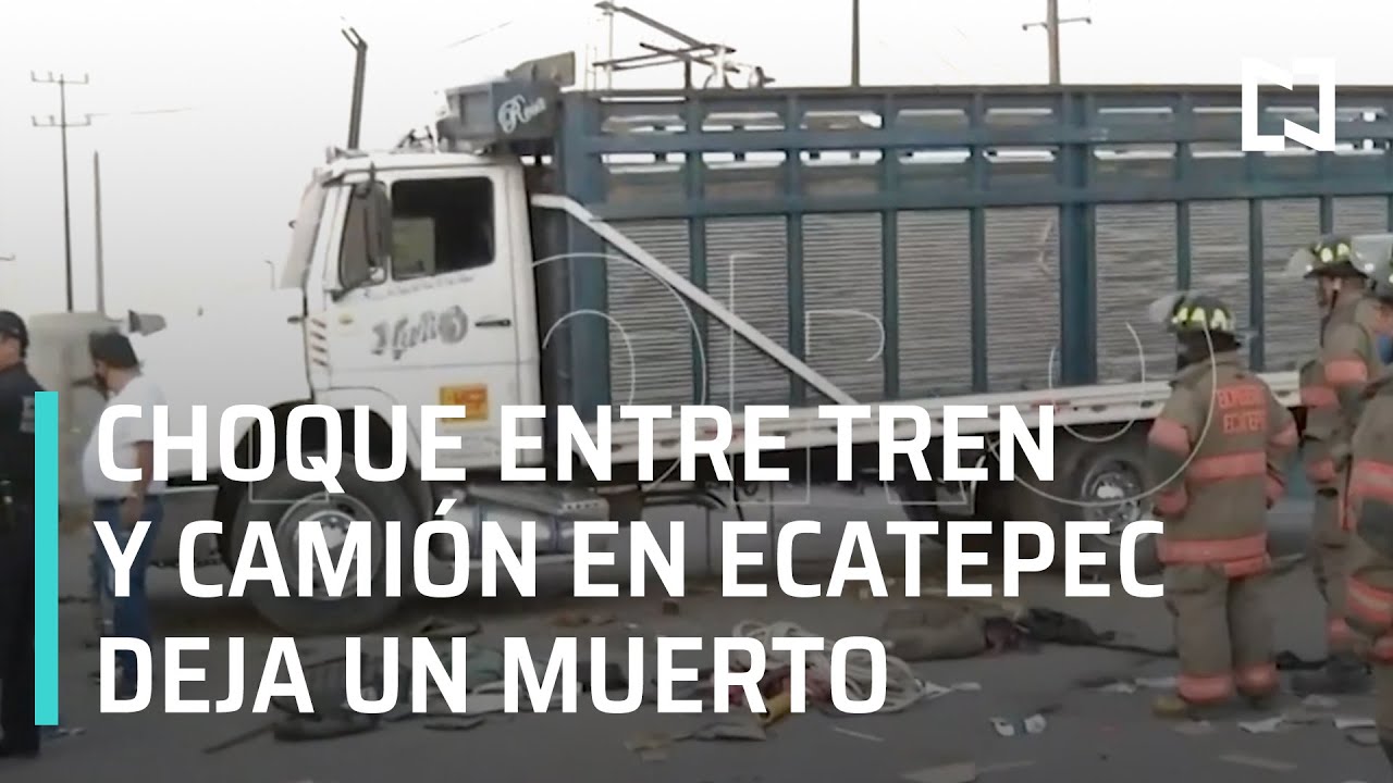 Tren embiste cami&oacute;n en Ecatepec | Choque entre tren y cami&oacute;n en Ecatepec - Las Noticias