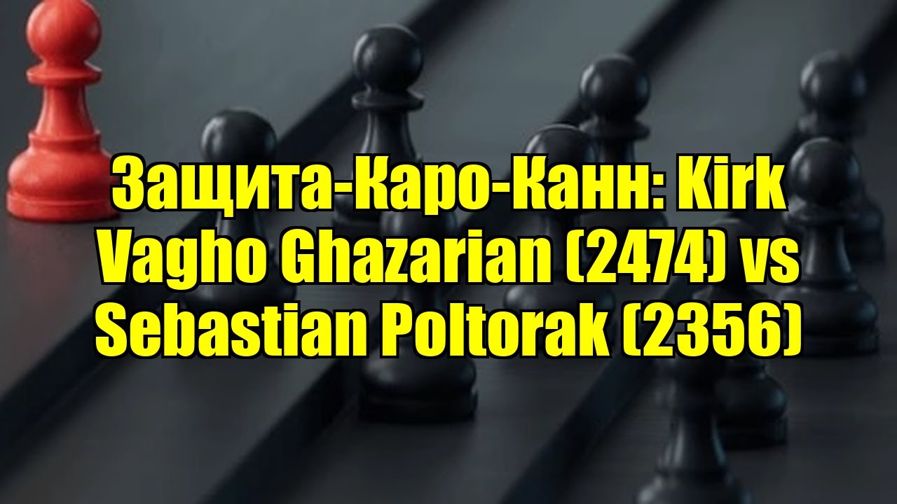 Защита-Каро-Канн: Kirk Vagho Ghazarian (2474) vs Sebastian Poltorak (2356)