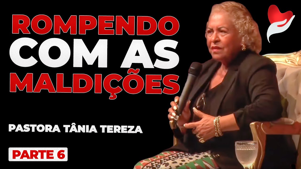 ROMPENDO COM AS MALDIÇÕES | PARTE 06 | 06 | PASTORA TÂNIA TEREZA
