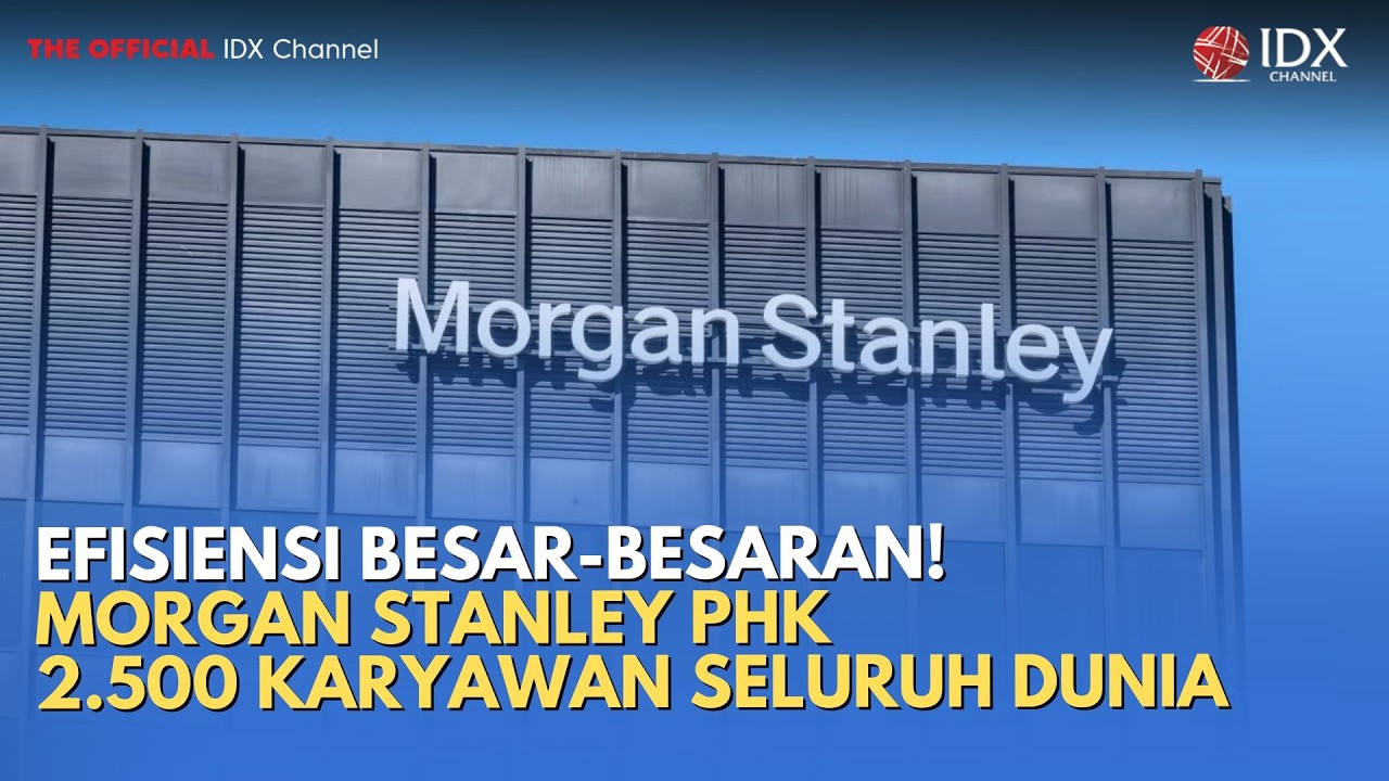Efisiensi Besar-Besaran! Morgan Stanley PHK 2.500 Karyawan Seluruh Dunia | MILENOMICS