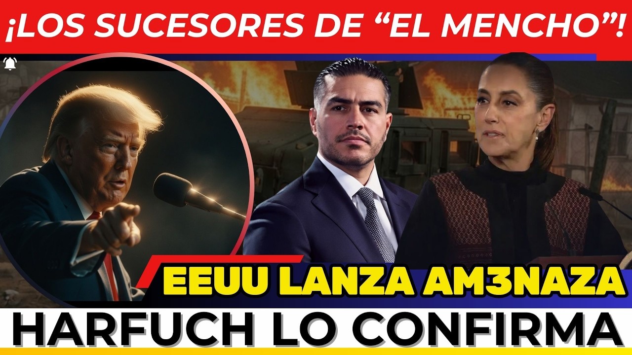 ¡HARFUCH LO CONFIRMA! Los SUCESORES de El Mencho están en LA MIRA. Trump declara la GUERRA.