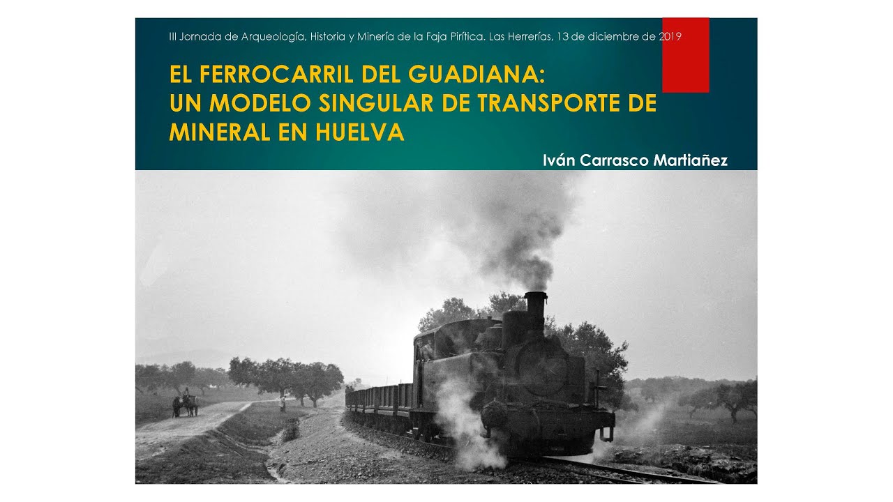 El Ferrocarril del Guadiana: Un modelo singular de transporte de mineral en Huelva. Iván Carrasco.