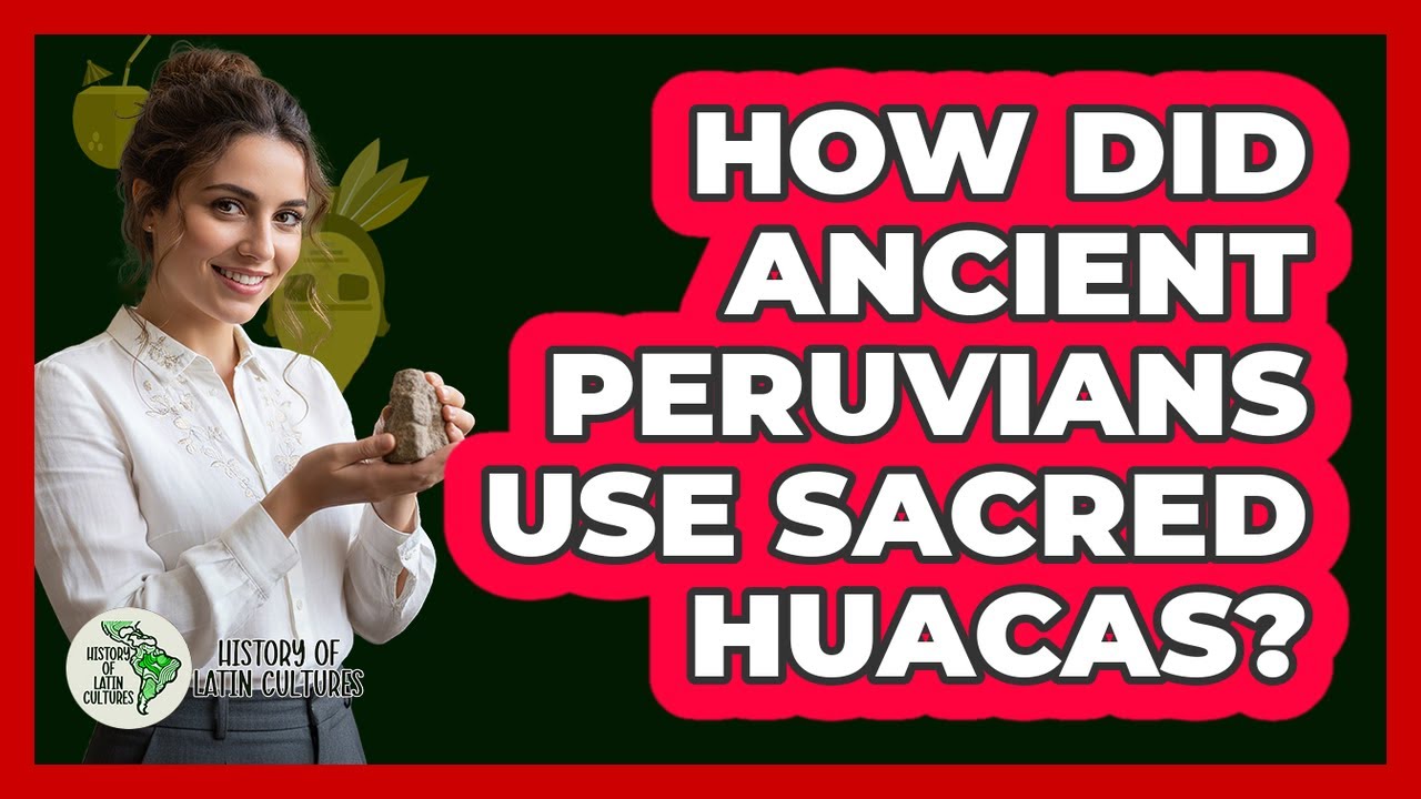 How Did Ancient Peruvians Use Sacred Huacas?
