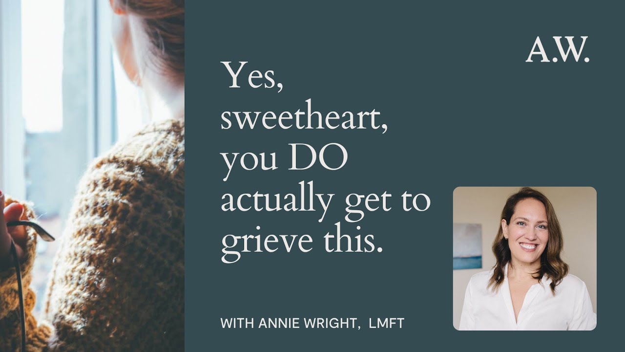 Yes, sweetheart, you DO actually get to grieve this.