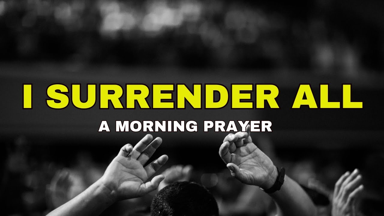 LET GOD WORK IN YOUR LIFE AND SURRENDER ALL | MORNING PRAYER TO START THE DAY | WHISPERED BLESSINGS