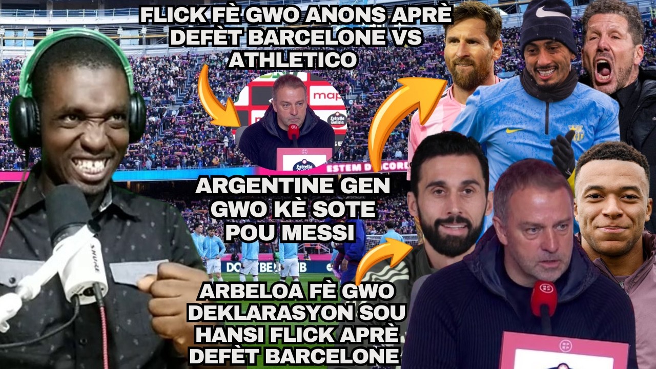 Flick Fè Gwo Anons Aprè Defèt Barcelone Vs Athletico| Gwo kè Sote Pou Messi| Arbeloa Pale ak Flick