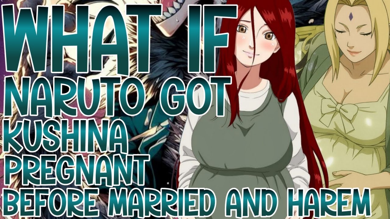 WHAT IF NARUTO GOT KUSHINA PREGNANT AND HAREM PART 1