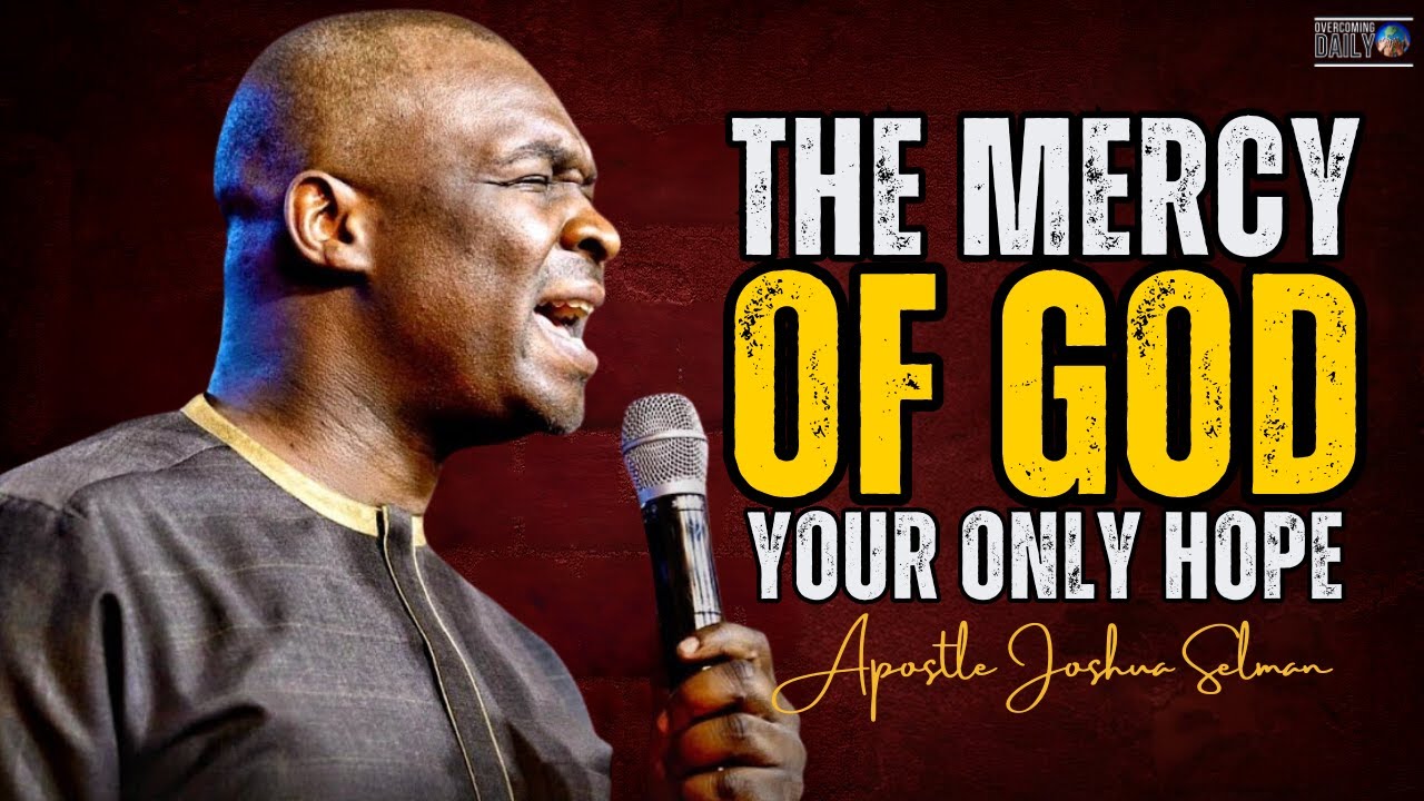 Urgent: The Mercy of God is Your Only Hope in These Dark Times! | Apostle Joshua Selman