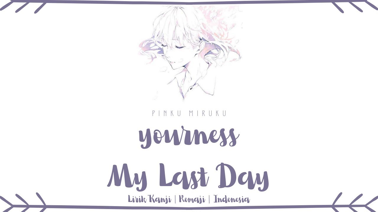 yourness (ユアネス) - My Last Day (私の最後の日) | LIRIK KANJI/ROMAJI/INDONESIA