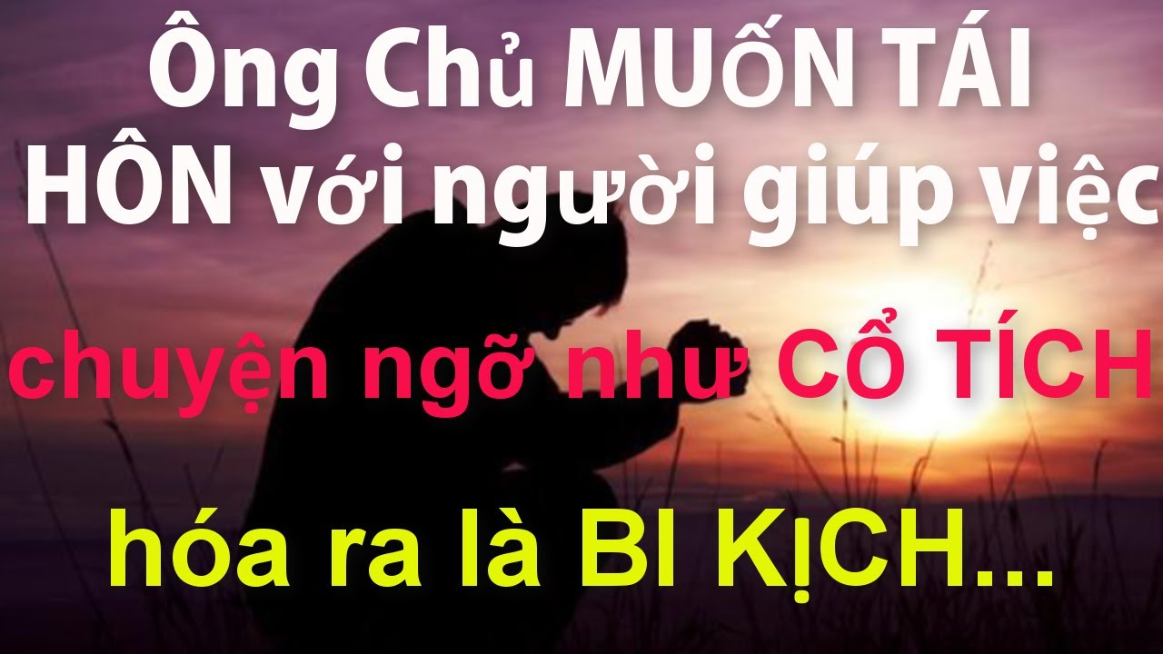 Ông Chủ MUỐN TÁI HÔN với Người Giúp Việc..Chuyện Ngỡ Như CỔ TÍCH Hóa Ra Lại Là BI KỊCH