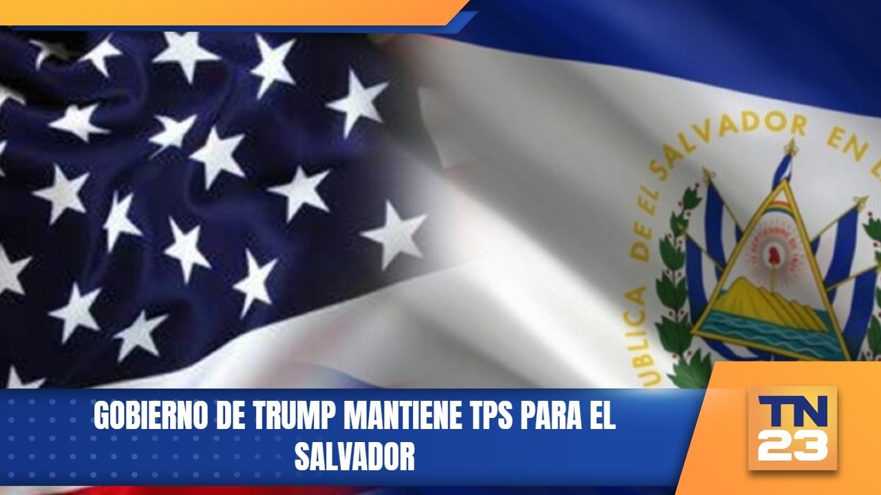 Gobierno de Trump mantiene TPS para El Salvador