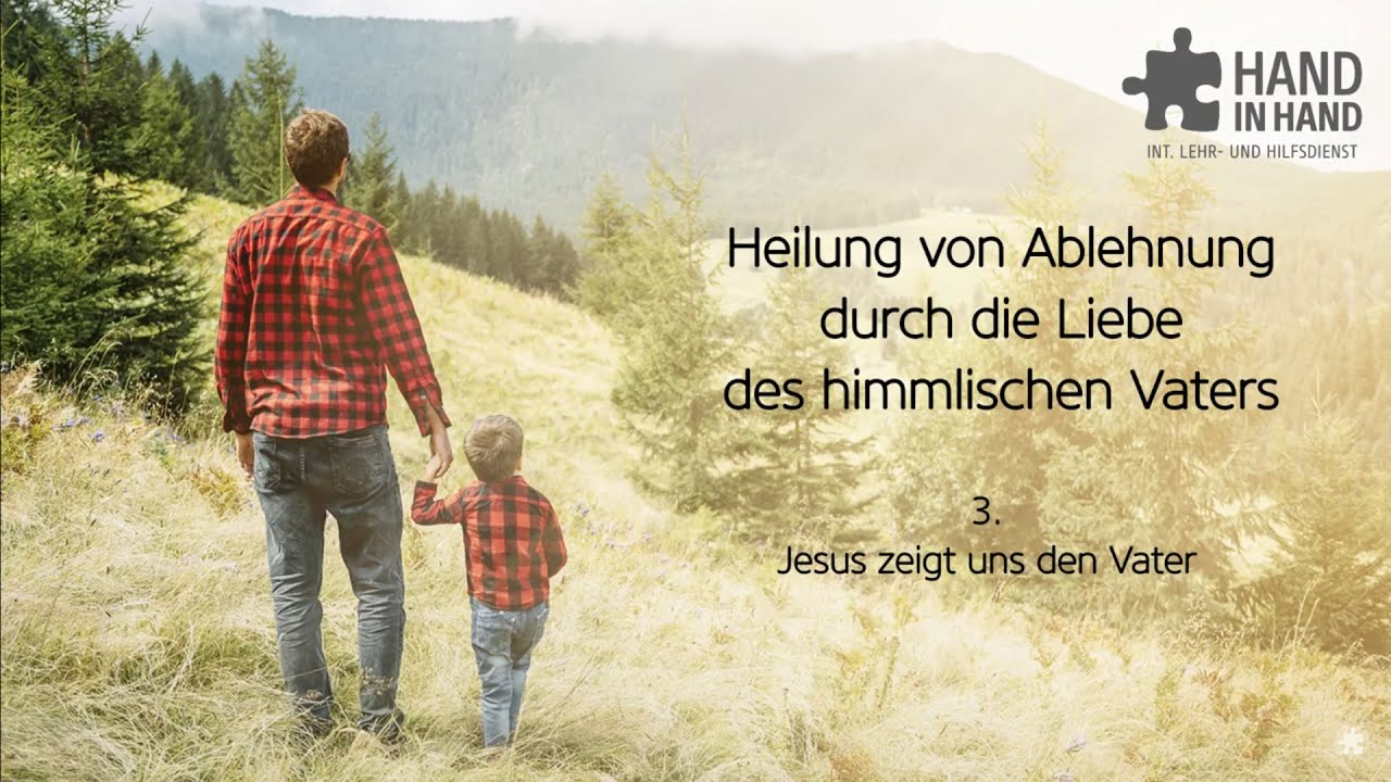 Heilung von Ablehnung durch die Liebe des Vaters (3/6): Jesus zeigt uns den Vater