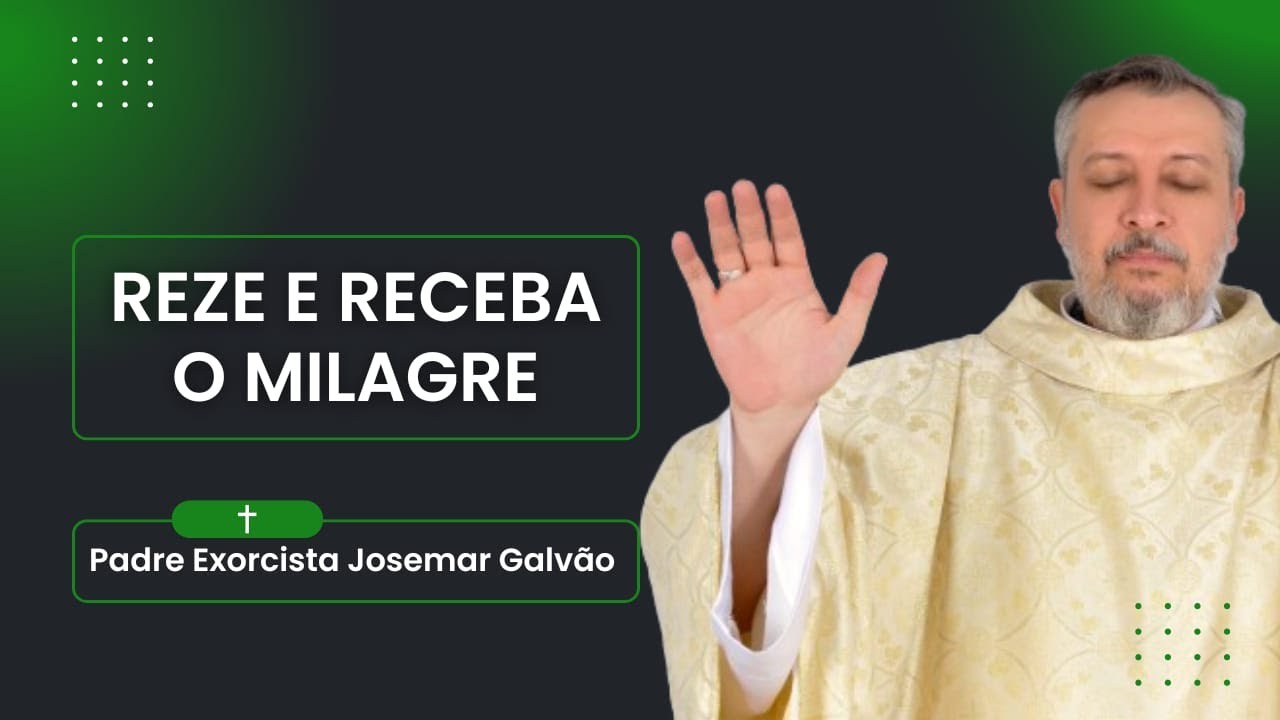Reze e Receba o Milagre | Padre Exorcista Josemar Galvão