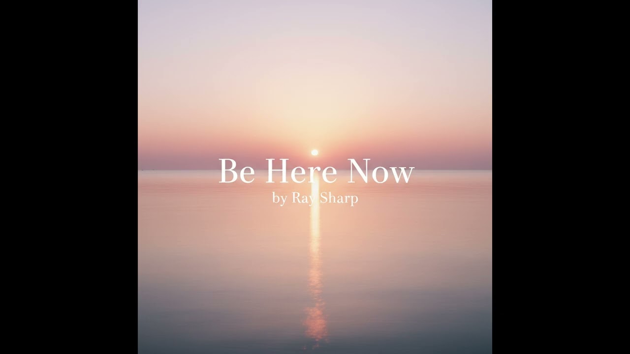 Be Here Now | music by:  Ray Sharp