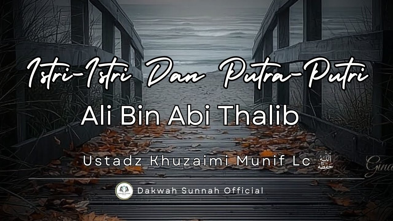 Istri-Istri Dan Putra-Putri Ali Bin Abi Thalib | Ustadz Khuzaimi Munif Lc حفظه الله تعالى