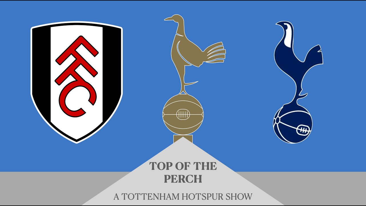Fulham 2-1 Tottenham WHEN WILL WE WIN AGAIN? POST GAME THOUGHTS Top of the Perch