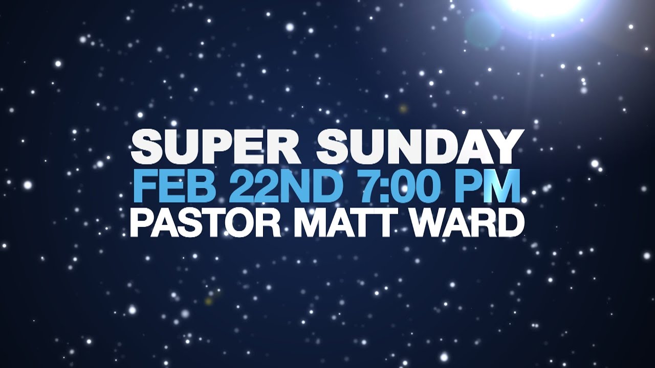 Pastor Matt Ward, Feb 22 @ 7pm - Super Sunday