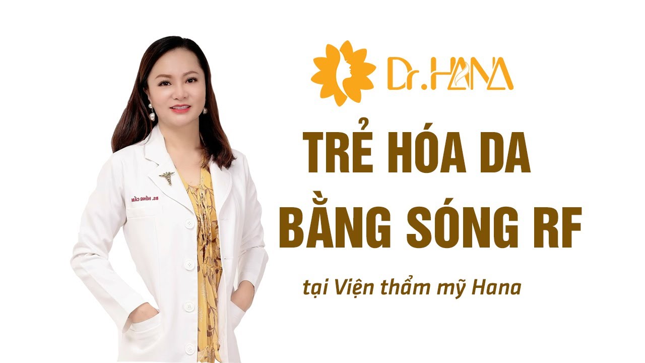 CHUYÊN ĐỀ: TRẺ HÓA DA BẰNG SÓNG RF| DR. HANA