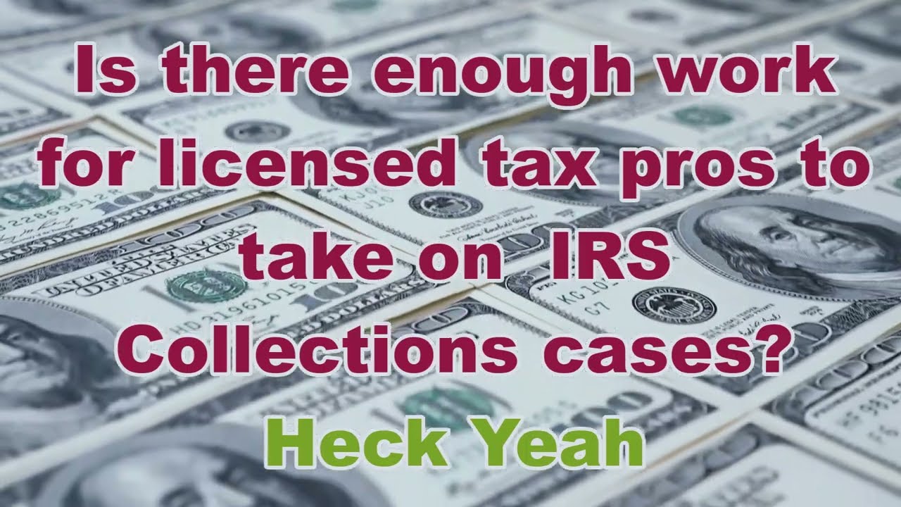 Is there enough work for licensed tax pros to take on IRS Collections cases? Heck Yeah!