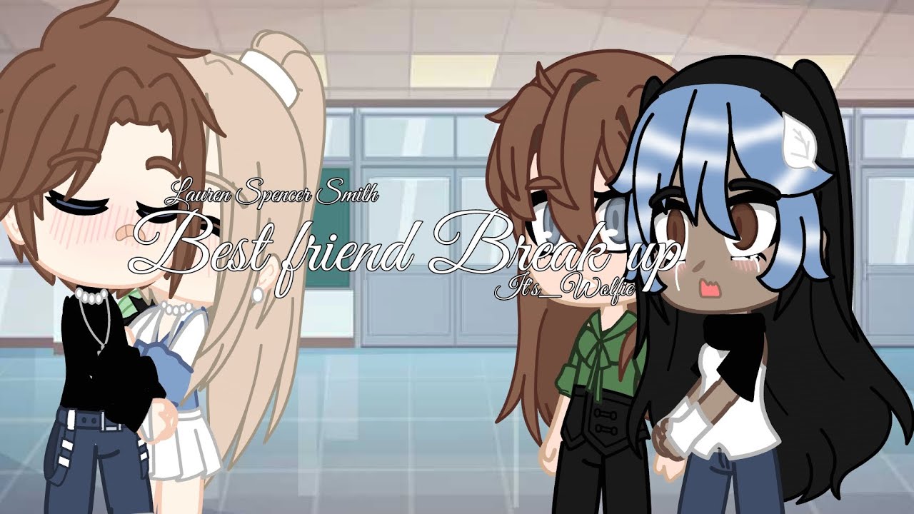 💔•Best friend break up•💔|| Lauren Spencer Smith|| Itz_Wolfie