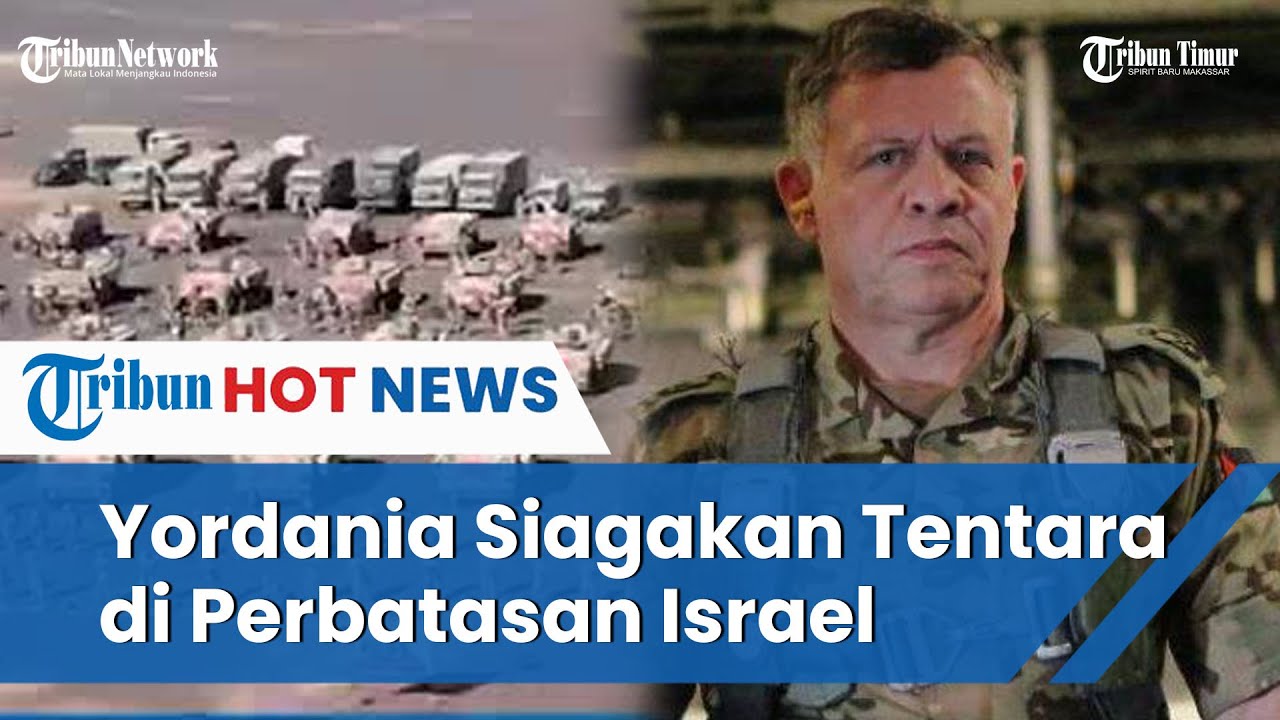 Marah Warga Palestina Diusir, Yordania Turunkan Pasukan di Perbatasan Israel