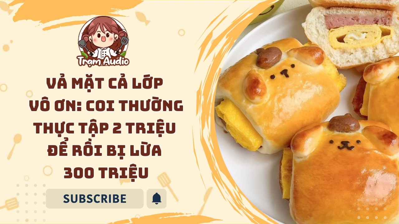 Trạm Audio #111 | Vả mặt cả lớp vô ơn: Coi thường thực tập 2 triệu để rồi bị lừa 300 triệu #audio