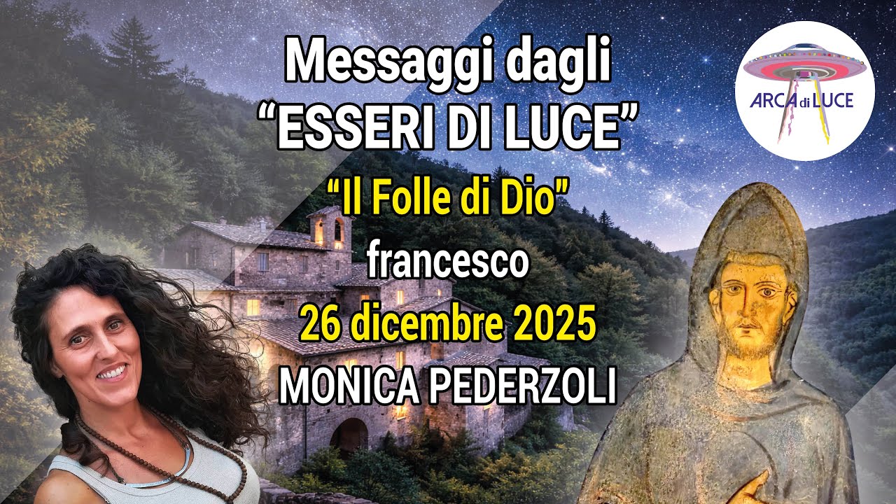 Messaggi dagli "ESSERI DI LUCE" - "Il folle di Dio" di Francesco 26-12-2025 con Monica Pederzoli