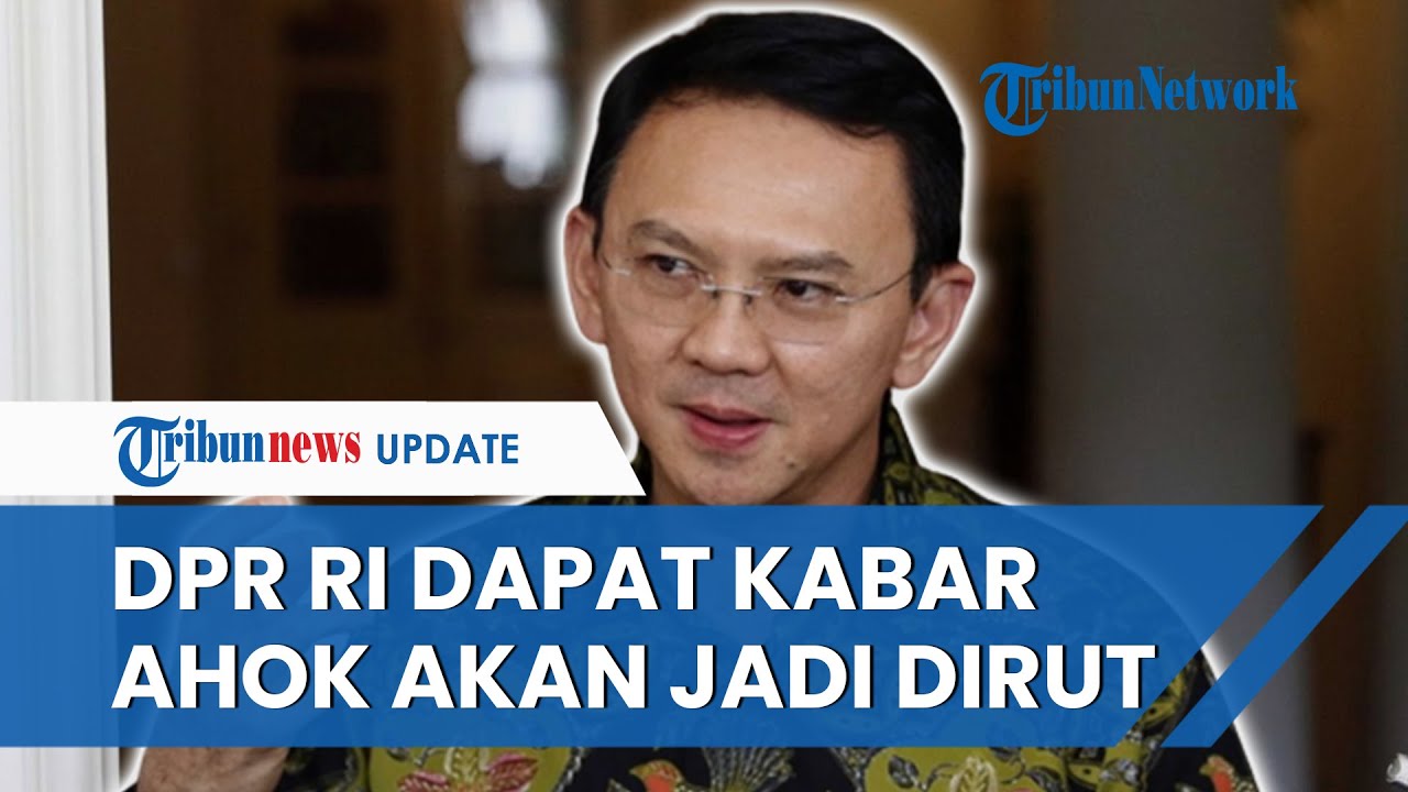 Isu Ahok akan Jadi Dirut Pertamina Kian Menguat, Wakil Ketua Komisi VII Sebut Sudah Dapat Informasi