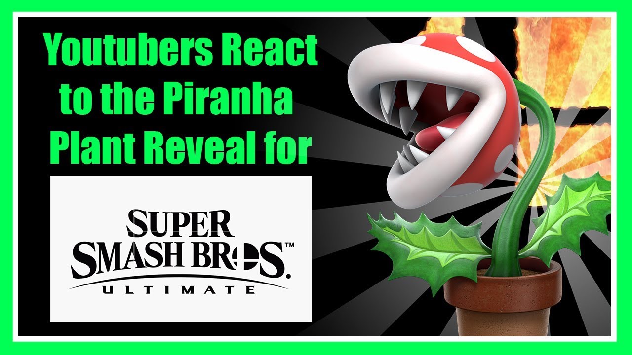 Youtubers React to the Piranha Plant Reveal for Smash Bros Ultimate!