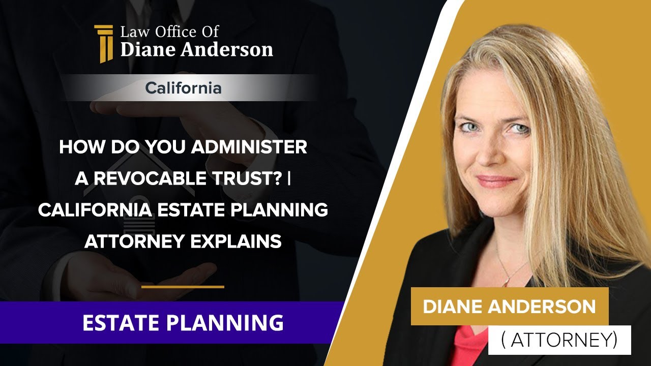 How Do You Administer A Revocable Trust? | California Estate Planning Attorney Explains