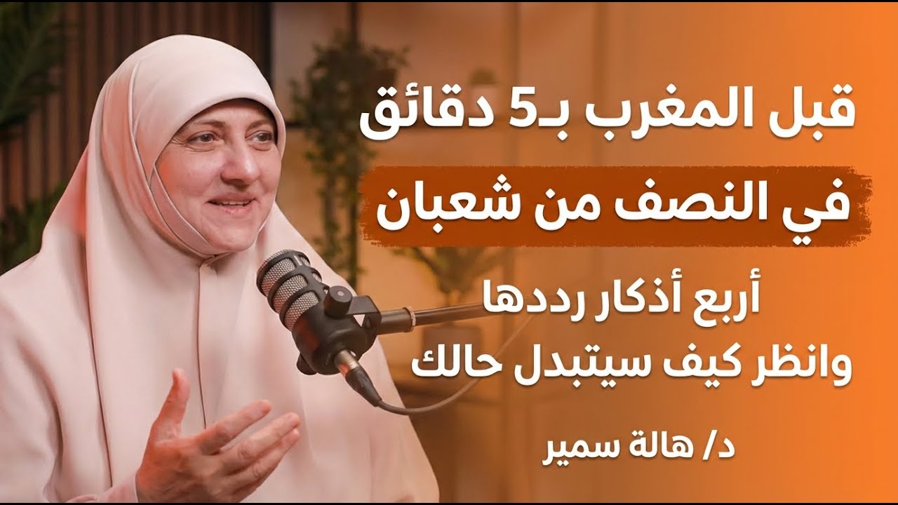 قبل الإفطار بـ5 دقائق في يوم النصف من شعبان 4 أذكار داوم عليها وانتظر كيف سيتبل حالك .. هالة سمير