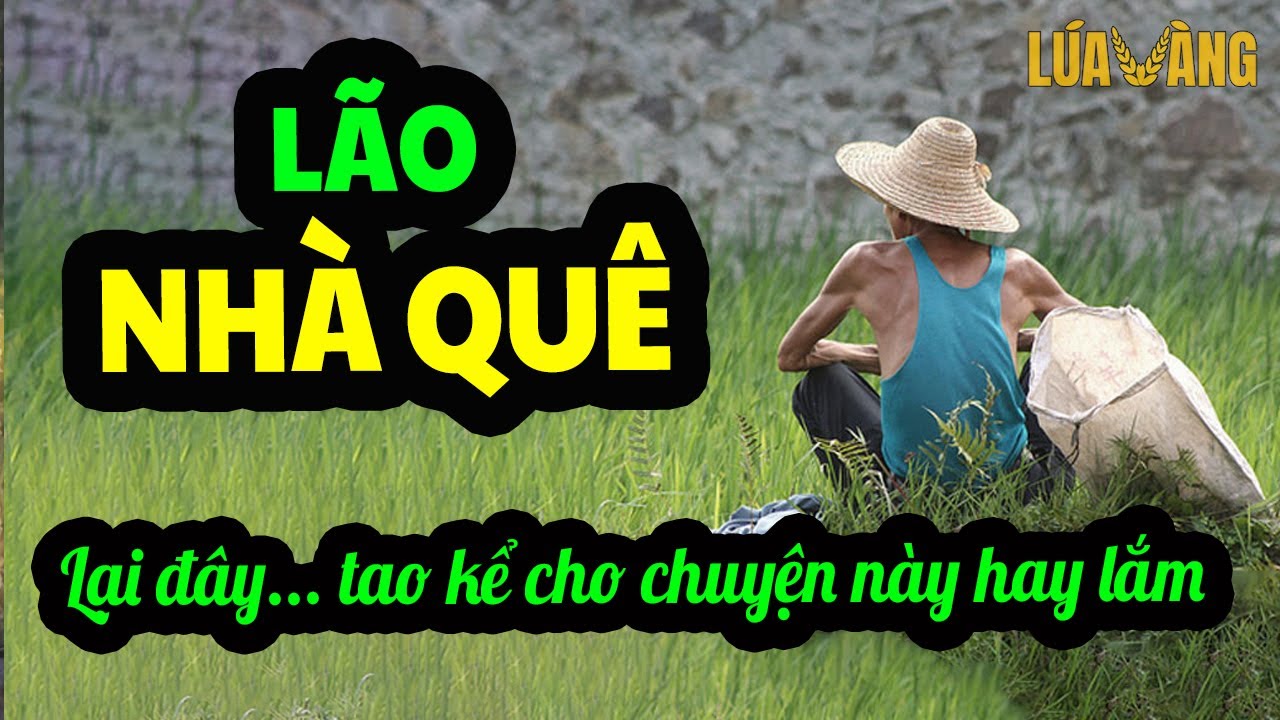 Lại Đây Tao Nói Cho Nghe Chuyện Này HAY LẮM - Gã Nhà Quê | Đọc Truyện Lúa Vàng
