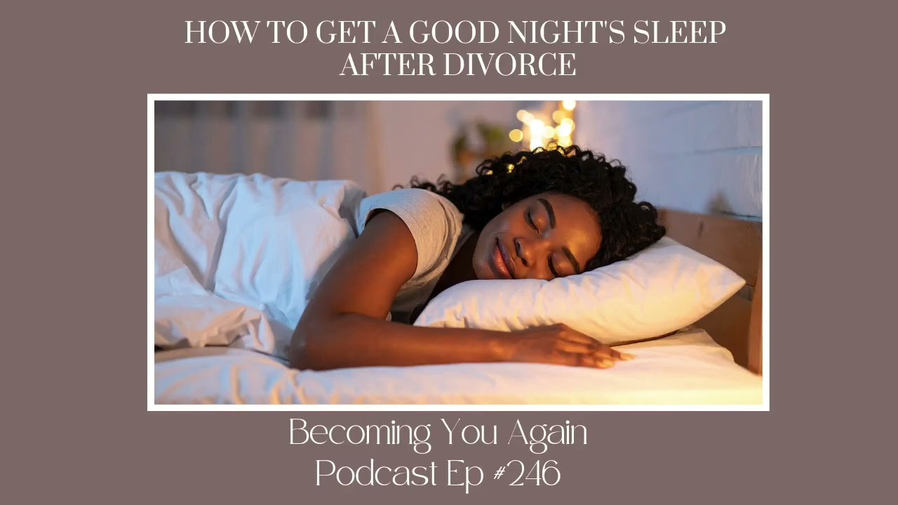 How To Get A Good Night's Sleep After Divorce | Ep 246 Becoming You Again Podcast